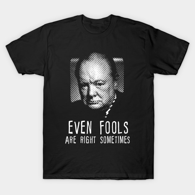 Winston Churchill even fools are right sometimes T-Shirt by VinagreShop